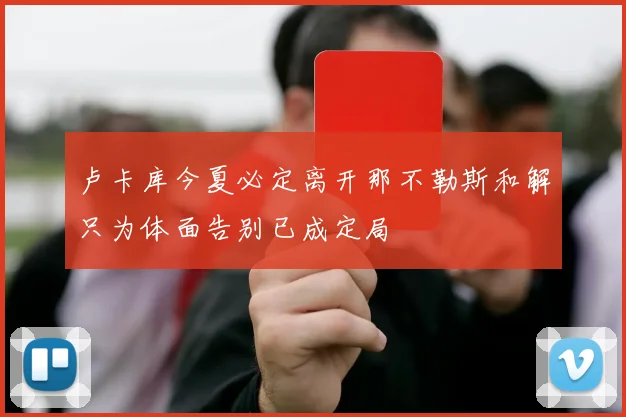 卢卡库今夏必定离开那不勒斯和解只为体面告别已成定局