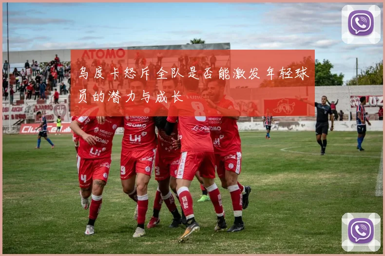乌度卡怒斥全队是否能激发年轻球员的潜力与成长