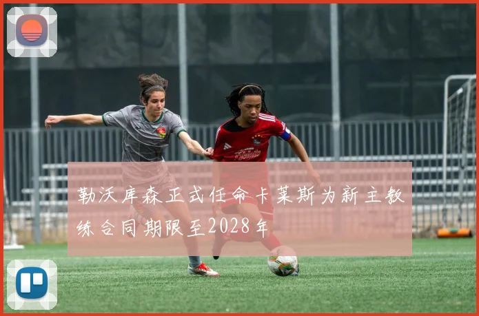 勒沃库森正式任命卡莱斯为新主教练合同期限至2028年