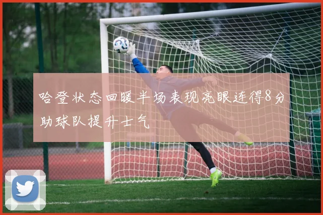 哈登状态回暖半场表现亮眼连得8分助球队提升士气